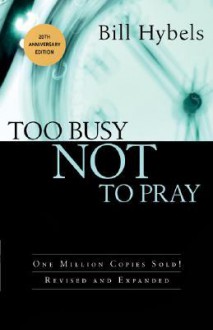 Too Busy Not to Pray - Bill Hybels