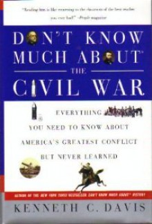 Don't Know Much About The Civil War: Everything You Need To Know About America's Greatest Conflict But Never Learned - Kenneth David