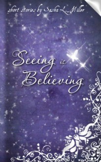Seeing is Believing - Sasha L. Miller