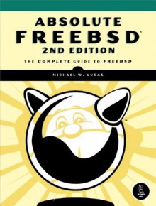 Absolute FreeBSD: The Complete Guide to FreeBSD - Michael W. Lucas