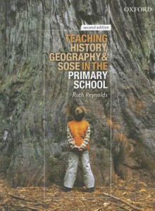 Teaching History, Geography & SOSE in the Primary School - Ruth Reynolds