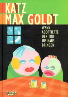 Wenn Adoptierte den Tod ins Haus bringen - Stephan Katz, Max Goldt