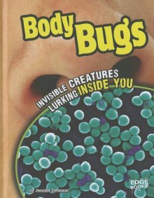 Body Bugs: Invisible Creatures Lurking Inside You - Jennifer Swanson, Deborah Phillips