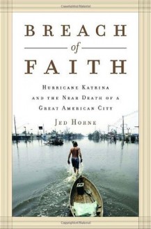 Breach of Faith: Hurricane Katrina and the Near Death of a Great American City - Jed Horne