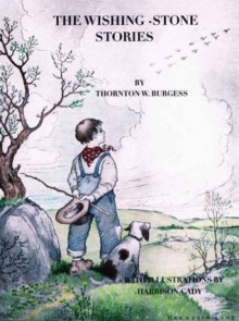 The Wishing Stone Stories by Thornton W. Burgess (Illustrated) - Thornton W. Burgess, Harrison Cady