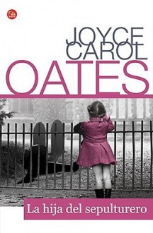 La hija del sepulturero - Joyce Carol Oates