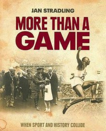 More Than a Game: When Sport and History Collide - Jan Stradling