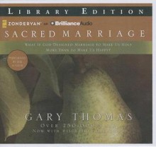 Sacred Marriage: What If God Designed Marriage to Make Us Holy More Than to Make Us Happy? - Gary L. Thomas