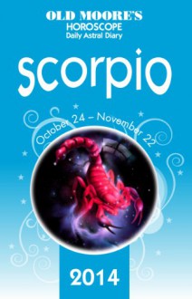 Old Moore's Horoscope and Astral Diary: Scorpio: October 24-November 22 - Francis Moore