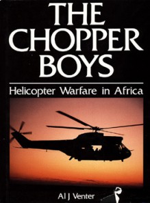 The Chopper Boys: Helicopter Warfare in Africa - Al J. Venter, Richard Wood