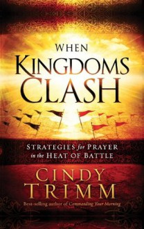 When Kingdoms Clash: Strategies for Prayer in the Heat of Battle - Cindy Trimm