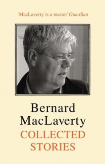 Collected Stories - Bernard MacLaverty