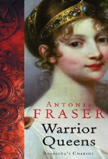 Warrior Queens: Boadicea's Chariot (WOMEN IN HISTORY) - Antonia Fraser