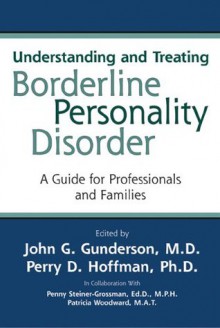 Understanding and Treating Borderline Personality Disorder: A Guide for Professionals and Families - John G. Gunderson, Perry D. Hoffman, Penny Steiner-Grossman