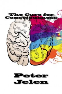 The Cure for Consciousness - Peter Jelen