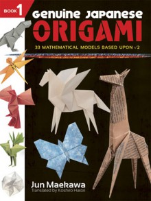 Genuine Japanese Origami, Book 1: 33 Mathematical Models Based Upon (the square root of) 2 - Jun Maekawa, Koshiro Hatori