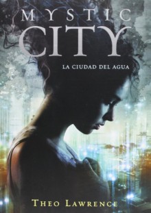 Mystic city. La ciudad del agua: 1 (ELLAS MONTENA) - THEO LAWRENCE