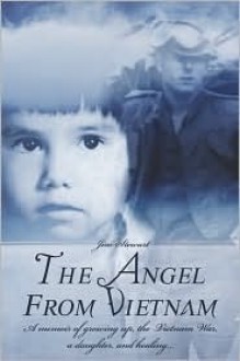 The Angel from Vietnam: A Memoir of Growing Up, the Vietnam War, a Daughter, and Healing. - Jim Stewart