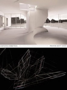 Contested Symmetries: And Other Predicaments in Architecture - Preston S. Cohen, Preston Scott Cohen