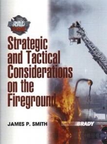 Strategic and Tactical Considerations on the Fireground - James P. Smith