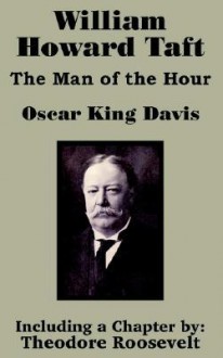 William Howard Taft: The Man of the Hour - Oscar King Davis, Theodore Roosevelt