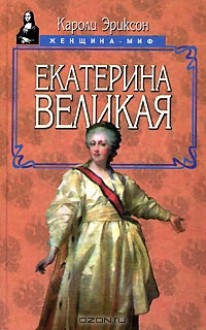 Екатерина Великая - Carolly Erickson, Т. Бушуева, Т. Замилова, И. Соколов