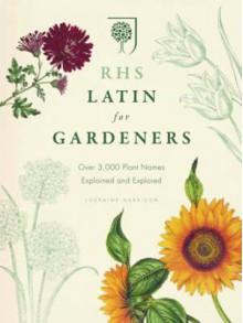 RHS Latin for Gardeners: Over 3000 Plant Names Explained and Explored - Lorraine Harrison