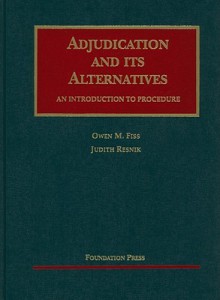 Adjudication and Its Alternatives: An Introduction to Procedure - Owen M. Fiss, Judith Resnik