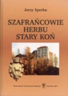 Szafrańcowie herbu Stary Koń. Z dziejów kariery i awansu w późnośredniowiecznej Polsce - Jerzy Sperka