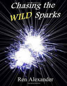 Chasing the Wild Sparks: 1 - Ren Alexander