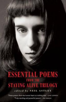 Essential Poems from the Staying Alive Trilogy. Compiled by Neil Astley - Neil Astley