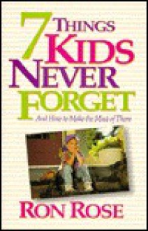 Seven Things Kids Never Forget - Ron Rose