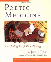 Poetic Medicine: The Healing Art of Poem-Making - John Fox