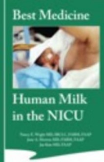 Best Medicine: Human Milk In The Nicu - Nancy E. Wright, Jane A. Morton, Jae H. Kim, Nancy Wight