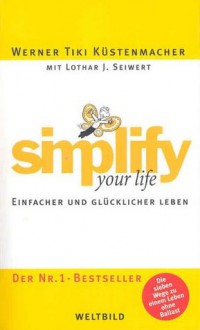 Simplify your Life: Einfacher und glücklicher Leben - Werner Tiki Küstenmacher, Lothar J. Seiwert