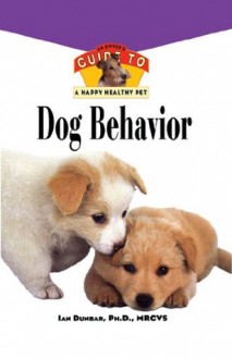 Dog Behavior: An Owner's Guide to a Happy Healthy Pet - Ian Dunbar