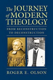 The Journey of Modern Theology: From Reconstruction to Deconstruction - Roger E. Olson