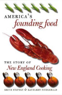 America's Founding Food: The Story of New England Cooking - Keith Stavely