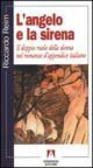 L'angelo e la sirena: Il doppio ruolo della donna nel romanzo d'appendice italiano - Riccardo Reim