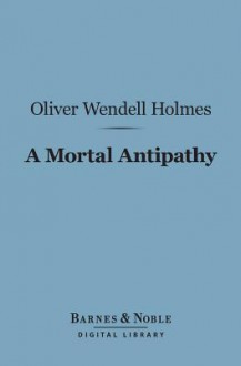 A Mortal Antipathy (Barnes & Noble Digital Library) - Oliver Wendell Holmes Sr.