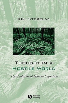 Thought in a Hostile World: The Evolution of Human Cognition - Kim Sterelny