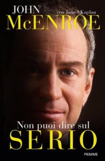 Non puoi dire sul serio - John McEnroe, James Kaplan, Valentina Ricci