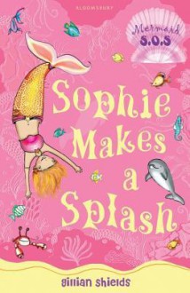 Sophie Makes a Splash: Mermaid S.O.S. - Gillian Shields, Helen Turner