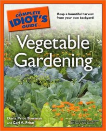 The Complete Idiot's Guide to Vegetable Gardening - Daria Bowman