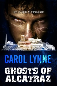 Ghosts of Alcatraz - Carol Lynne