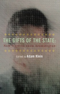 The Gifts of the State and Other Stories: New Writing from Afghanistan - Adam Klein