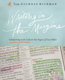 Writing in the Margins: Connecting with God on the Pages of Your Bible - Lisa Nichols Hickman