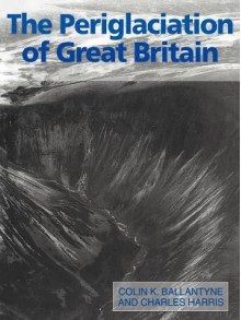 The Periglaciation of Great Britain - Colin K. Ballantyne, Charles Harris