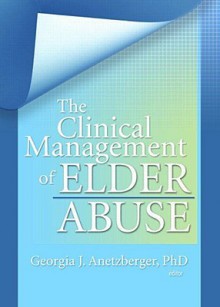 The Clinical Management of Elder Abuse (Clinical Geromtologist Monographic Separates/Clinical Gerontologist;V.28 No.1/2) - Georgia J. Anetzberger