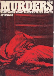 Murders: Washington's Most Famous Murder Stories - Tom Kelly